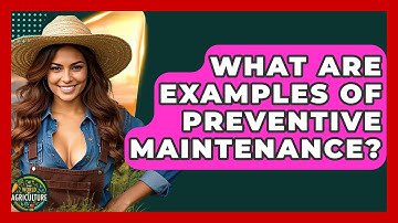 What Are Examples Of Preventive Maintenance? - The World of Agriculture