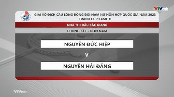Chung kết | NGUYỄN ĐỨC HIỆP vs NGUYỄN HẢI ĐĂNG | Giải vô địch cầu lông đồng đội QG năm 2023