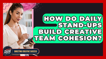 How Do Daily Stand-ups Build Creative Team Cohesion? - Directing Creative Success
