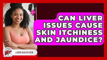 Can Liver Issues Cause Skin Itchiness And Jaundice? - Liver Health Hub