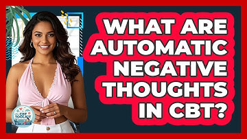 What Are Automatic Negative Thoughts In CBT?