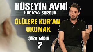 HÜSEYİN AVNİ HOCA'YA SORDUK | ÖLÜLERE KUR'AN OKUMAK ŞİRK MİDİR?