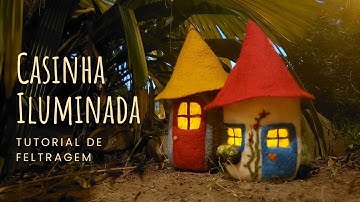 Tutorial de Feltragem - Casinha Iluminada
