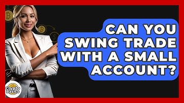 Can You Swing Trade With A Small Account? - CryptoBasics360.com