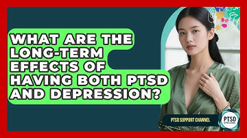 What Are The Long-term Effects Of Having Both PTSD And Depression? - PTSD Support Channel