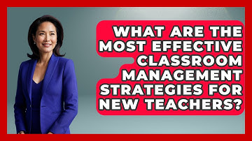 What Are the Most Effective Classroom Management Strategies for New Teachers?