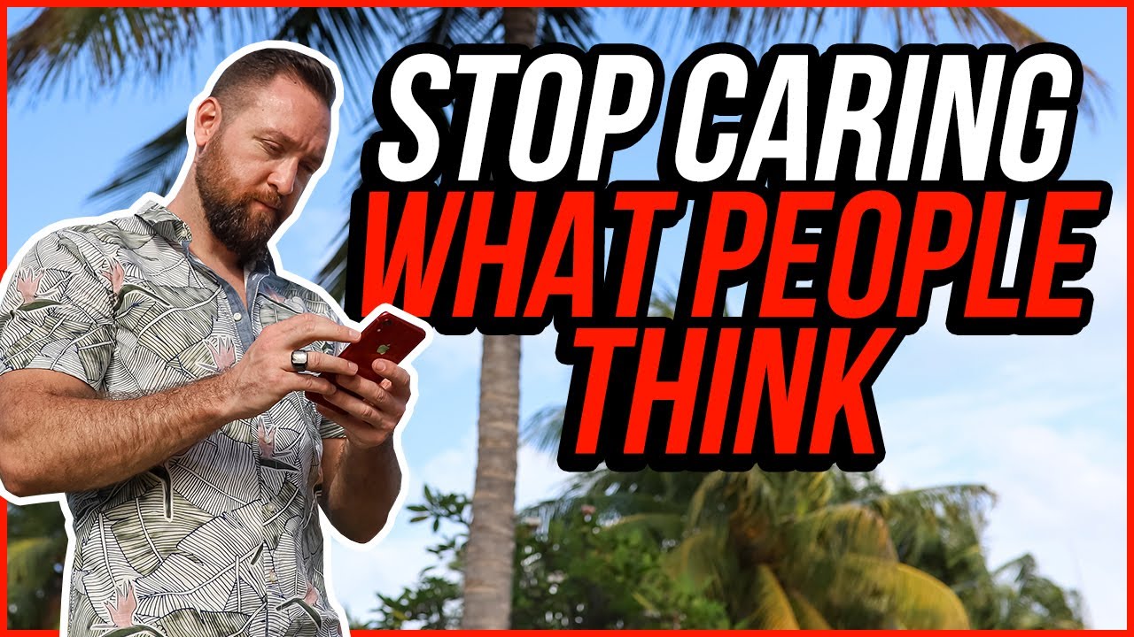 Stop Caring About What Others Think Of You - YouTube