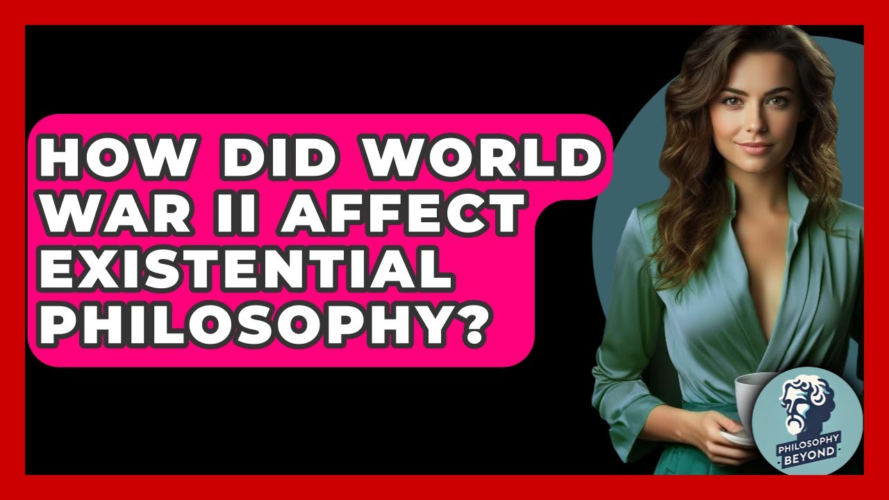 How Did World War II Affect Existential Philosophy? - Philosophy Beyond