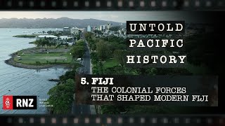 Untold Pacific History | Episode 5: Fiji - The Colonial Forces that Shaped Modern Fiji | RNZ