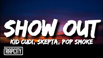 Kid Cudi, Skepta, Pop Smoke - Show Out (Lyrics)