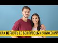 Как вернуть девушку без просьб и унижений!