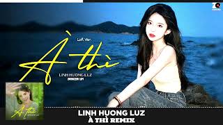 À Thì Remix Hot TikTok - Linh Hương Luz x Haiyang Remix | À Thì À Thì Duyên Kiếp Hoá Anh Thành ...