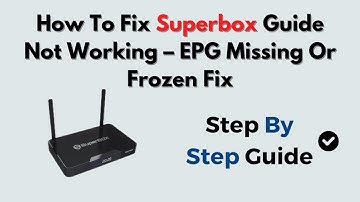 How To Fix Superbox Guide Not Working – EPG Missing Or Frozen Fix