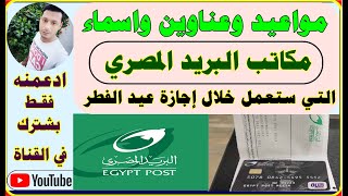 البريد المصري يعلن أسماء وعناوين مكاتب البريد التي ستعمل خلال إجازة عيد الفطر