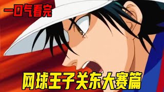 一口气看完网球王子关东大赛篇！手冢和迹部巅峰对决！龙马开挂打败真田获得第一·！