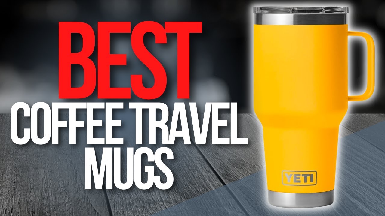 10 Best Travel Coffee Mugs (2023): Insulated, Steel, Thermal