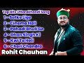 Rohit chauhan  top hits uttrakhandi song  new garhwali songs  rohit chauhan songs 