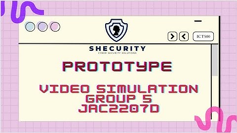 SHECURITY: PROTOTYPE VIDEO SIMULATION ICT 500 [GROUP 5 JAC2207D]