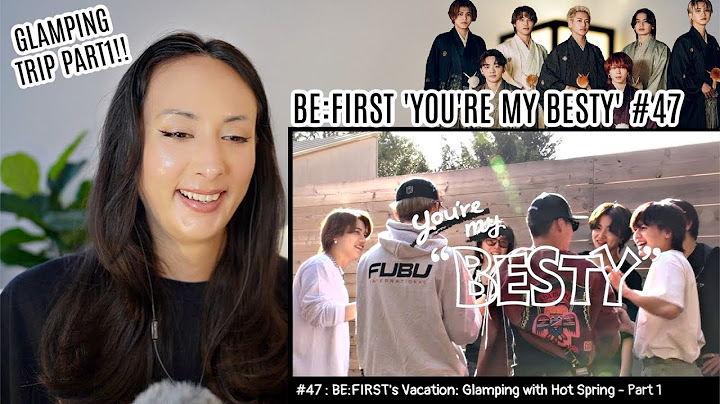 BE:FIRST's Vacation / 温泉グランピング編 Part.1 [You're My "BESTY" #47] REACTION (ENG/JPN SUBS)