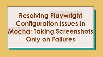Resolving Playwright Configuration Issues in Mocha: Taking Screenshots Only on Failures