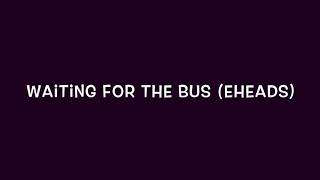 Eheads-Waiting for the Bus with lyrics (HD)
