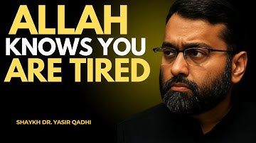 ALLAH KNOWS YOU ARE TIRED THE MOST POWERFUL SPEECH OF BY DR. YASIR QADHI...