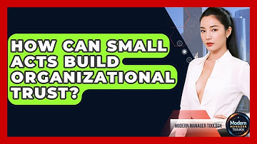 How Can Small Acts Build Organizational Trust? - Modern Manager Toolbox