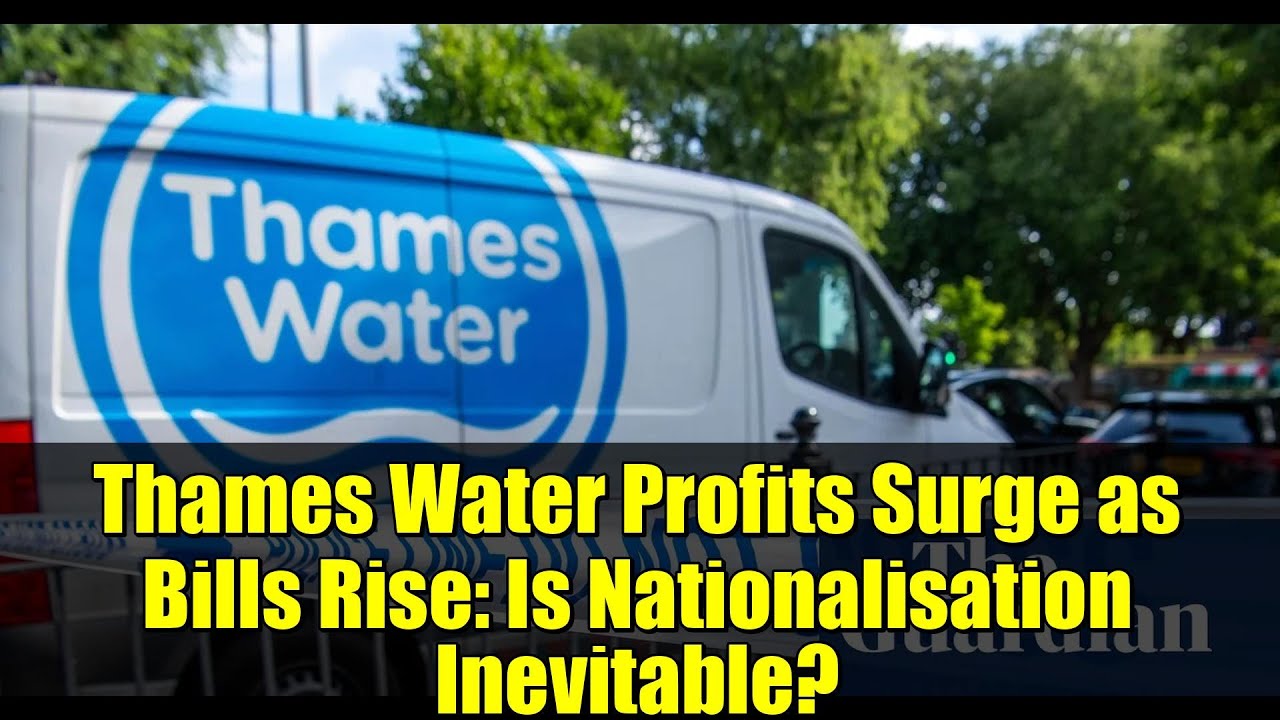 Прибыль компании Thames Water растет на фоне роста счетов: неизбежна ли национализация?