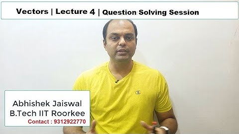 Lecture 4 - Question Solving | Vectors | Class 12th |  By Abhishek Jaiswal | B.Tech IIT Roorkee
