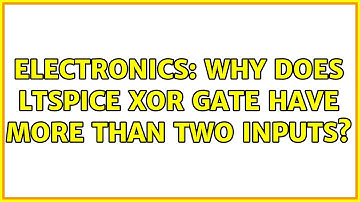 Electronics: Why does LTspice XOR gate have more than two inputs?