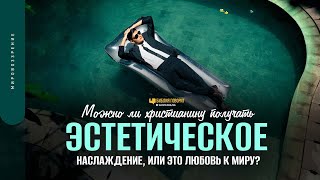 Можно ли христианину получать эстетическое наслаждение или это любовь к миру? | Библия говорит 1651