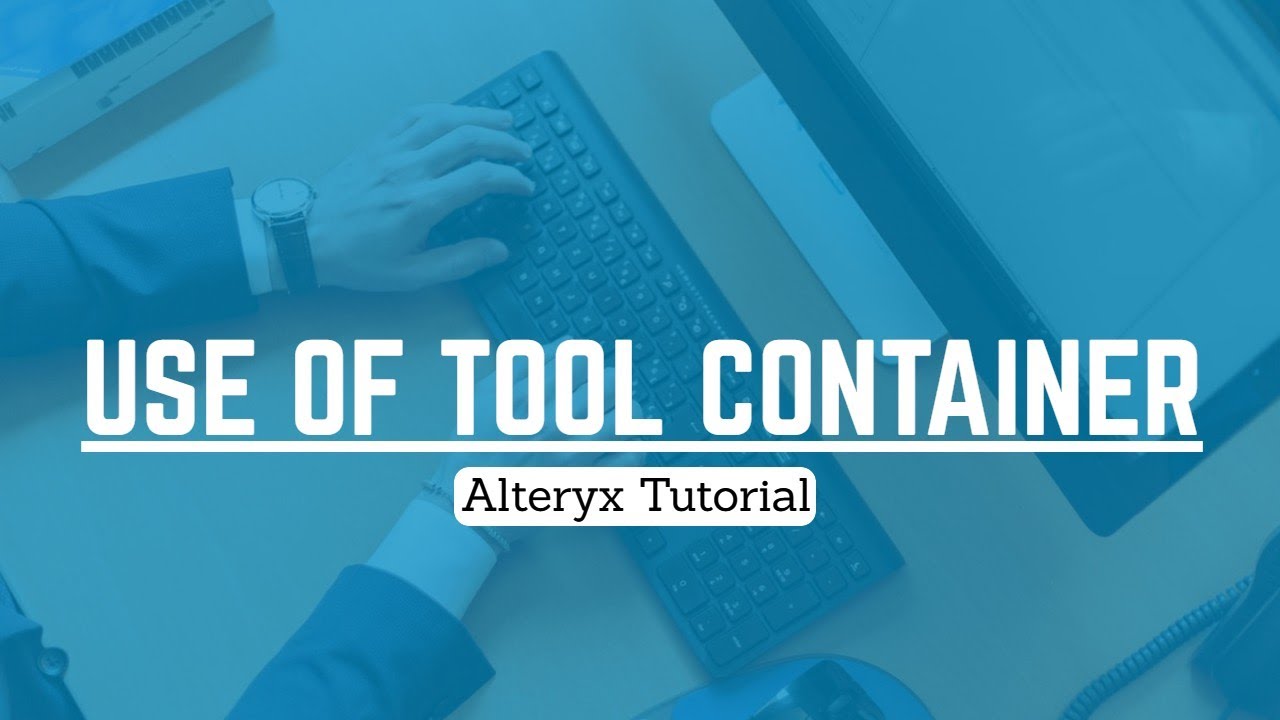 How to use Tool Container to isolate a section or process | Alteryx Tutorial for Beginners 2020