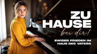 🎵✝️ Zu Hause bei dir | Abba, mein Vater | Frieden für die Seele | deutscher christlicher Lobpreis