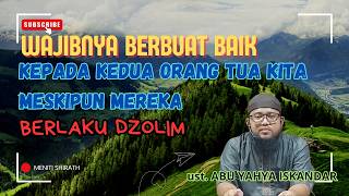TETAP HORMATI ORANG TUAMU, MESKIPUN ENGKAU DI BUANG || UST. ABU YAHYA ISKANDAR