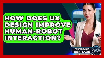 How Does UX Design Improve Human-robot Interaction? - Everything About Robotics Explained