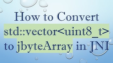 How to Convert std::vector uint8_t  to jbyteArray in JNI