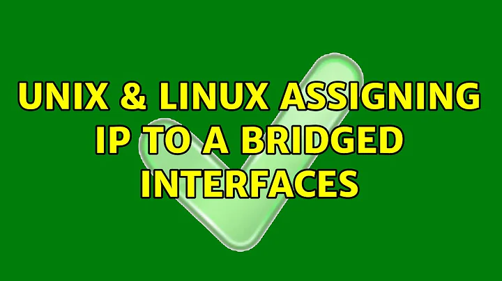 Unix & Linux: Assigning IP to a bridged interfaces (2 Solutions!!)
