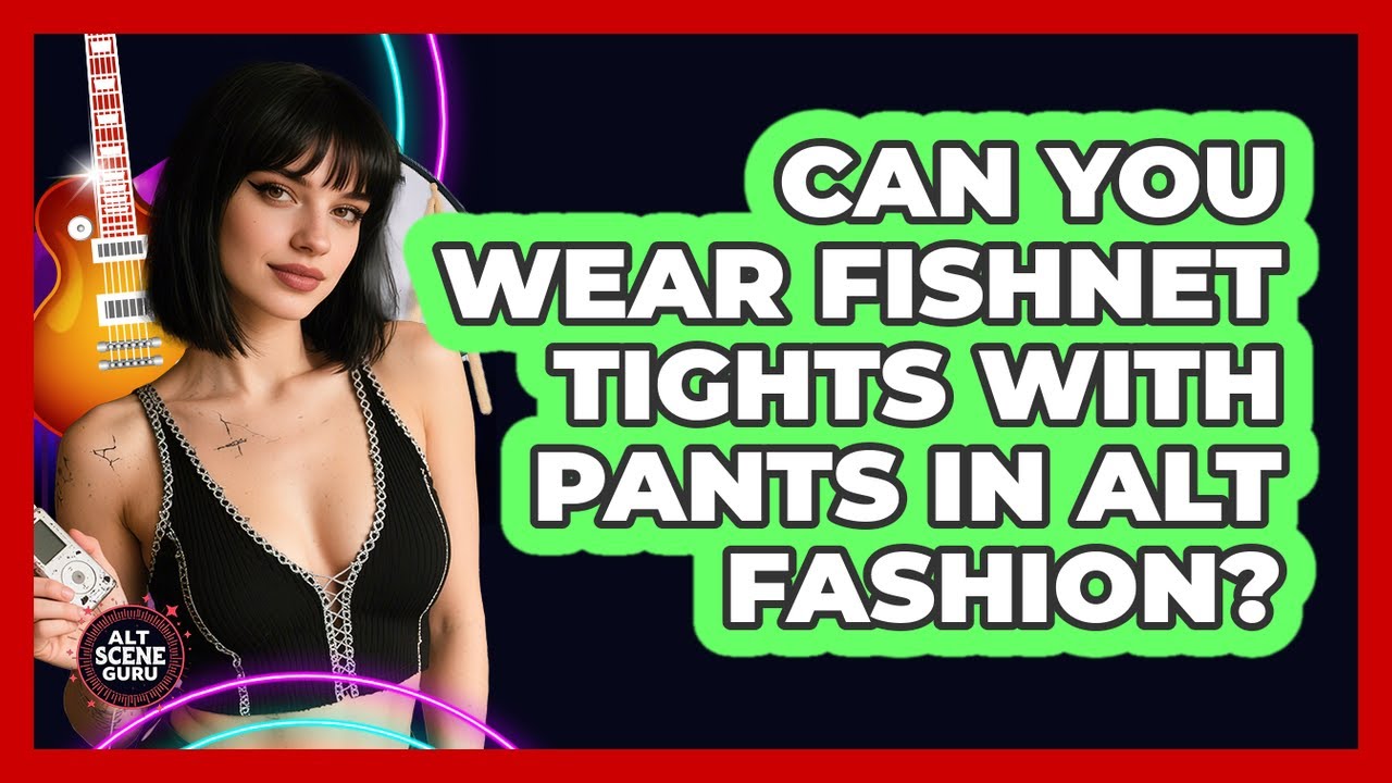 Can You Wear Fishnet Tights With Pants In Alt Fashion?