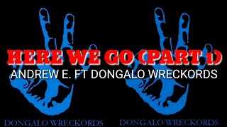 HERE WE GO (PART 1) - ANDREW E. FT. DONGALO WRECKORDS