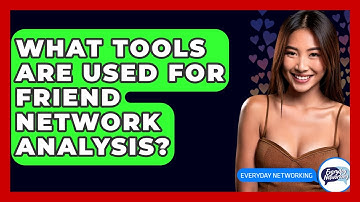 What Tools Are Used For Friend Network Analysis? - Everyday-Networking
