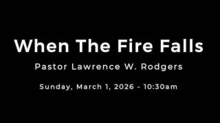 When The Fire Falls - Sunday, March 1, 2026 - 1030am