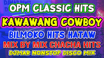 OPM CLASSIC HITS - KAWAWANG COWBOY - BILMOKO - MIX BY MIX CHACHA DISCO NONSTOP - DJMAR DISCO TRAXX