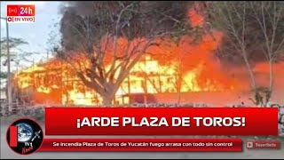 Se incendia Plaza de Toros de Yucatán fuego arrasa con todo sin control Panabá