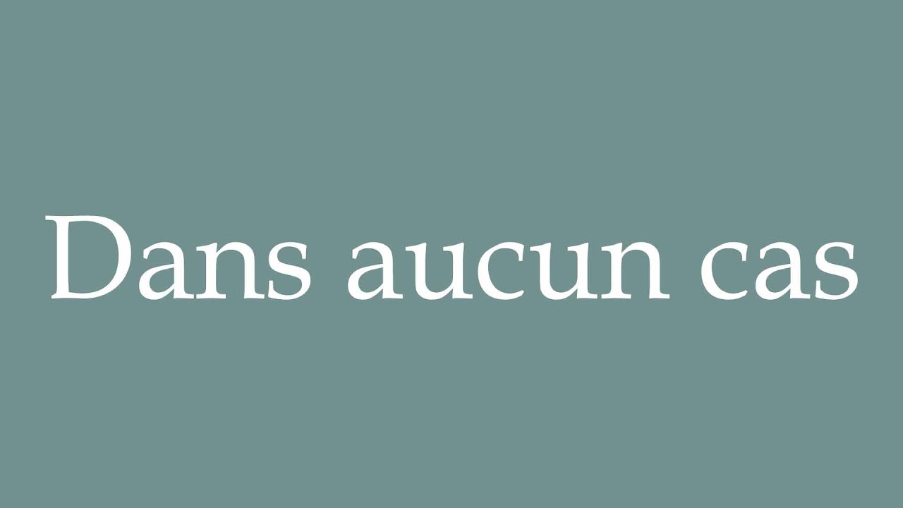how-to-pronounce-dans-aucun-cas-in-any-case-correctly-in-french