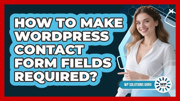 How To Make WordPress Contact Form Fields Required?