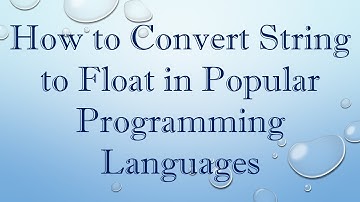 How to Convert String to Float in Popular Programming Languages