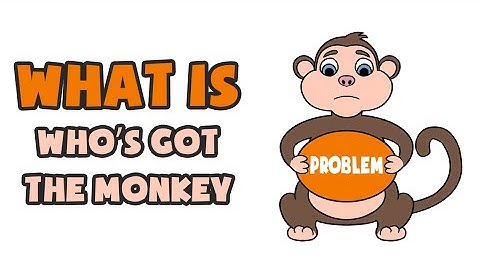 What is Who’s Got the Monkey | Explained in 2 min