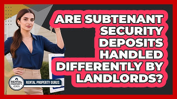 Are Subtenant Security Deposits Handled Differently By Landlords? - Rental Property Gurus