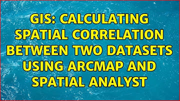 GIS: Calculating spatial correlation between two datasets using ArcMap and Spatial Analyst