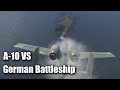 A-10 vs German WW2 Battleship